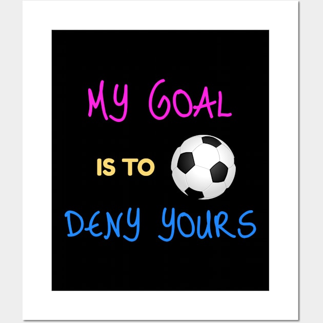 My Goal Is To Deny Yours Futbol Goalie Wall Art by theperfectpresents